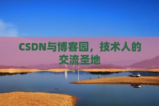 CSDN与博客园，技术人的交流圣地